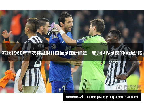 苏联1960年首次夺冠揭开国际足球新篇章,成为世界足球的强劲劲旅 苏联1960年首次夺冠揭开国际足球新篇章,成为世界足球的强劲劲旅