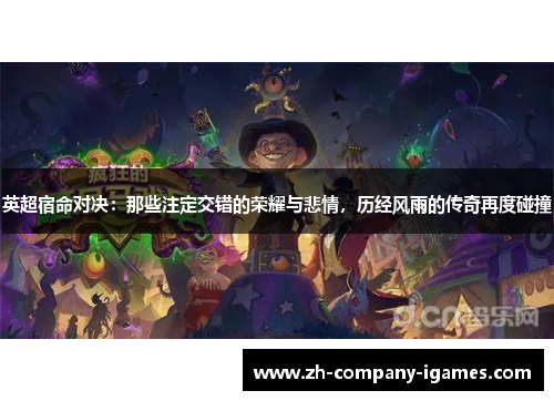 英超宿命对决:那些注定交错的荣耀与悲情,历经风雨的传奇再度碰撞 英超宿命对决:那些注定交错的荣耀与悲情,历经风雨的传奇再度碰撞