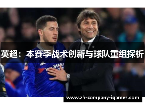 英超:本赛季战术创新与球队重组探析 英超:本赛季战术创新与球队重组探析