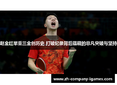 赵金红举重三金创历史 打破纪录背后蕴藏的非凡突破与坚持 赵金红举重三金创历史 打破纪录背后蕴藏的非凡突破与坚持