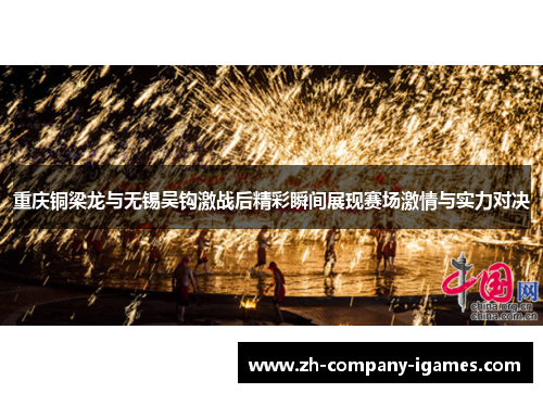 重庆铜梁龙与无锡吴钩激战后精彩瞬间展现赛场激情与实力对决