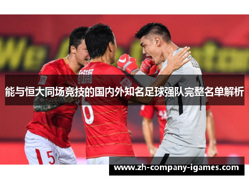 能与恒大同场竞技的国内外知名足球强队完整名单解析