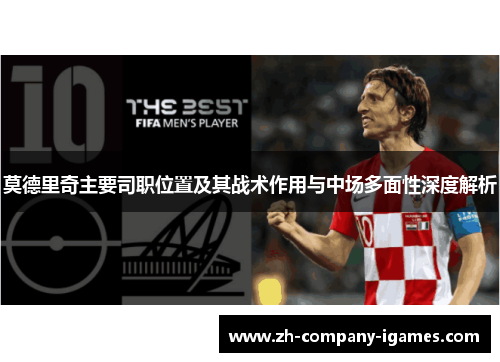 莫德里奇主要司职位置及其战术作用与中场多面性深度解析 莫德里奇主要司职位置及其战术作用与中场多面性深度解析