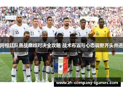 阿根廷队备战巅峰对决全攻略 战术布置与心态调整齐头并进