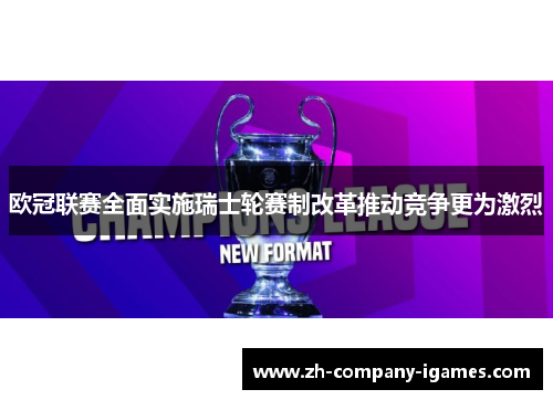 欧冠联赛全面实施瑞士轮赛制改革推动竞争更为激烈