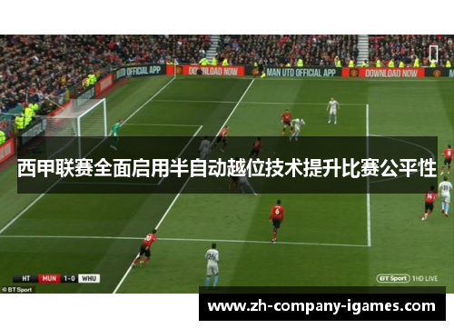 西甲联赛全面启用半自动越位技术提升比赛公平性