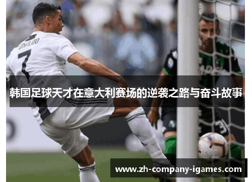 韩国足球天才在意大利赛场的逆袭之路与奋斗故事