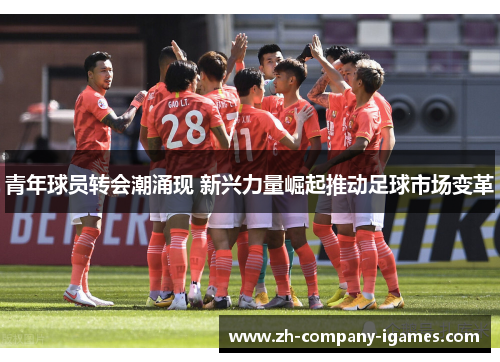 青年球员转会潮涌现 新兴力量崛起推动足球市场变革