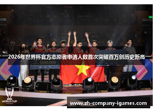 2026年世界杯官方志愿者申请人数首次突破百万创历史新高