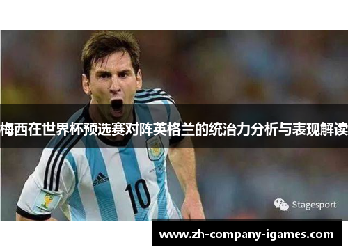 梅西在世界杯预选赛对阵英格兰的统治力分析与表现解读
