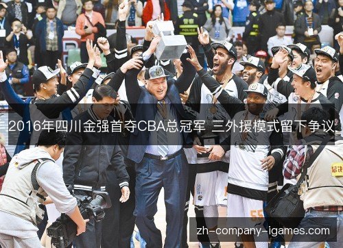 2016年四川金强首夺CBA总冠军 三外援模式留下争议 2016年四川金强首夺CBA总冠军 三外援模式留下争议
