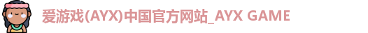 爱游戏(AYX)中国官方网站_AYX GAME